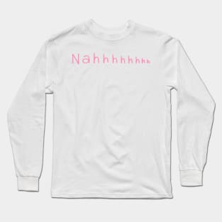 Nahhhhhhhh Long Sleeve T-Shirt